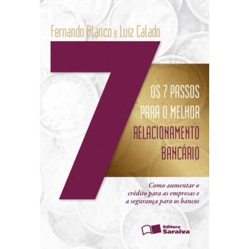 Os 7 Passos Para O Melhor Relacionamento Bancário: Como Aumentar O Crédito Para As Empresas E A Segurança Para Os Bancos