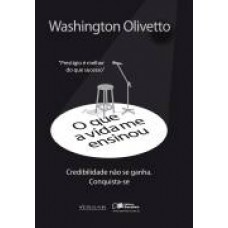 O Que A Vida Me Ensinou: Washington Olivetto: Credibilidade Não Se Ganha - Conquista-se