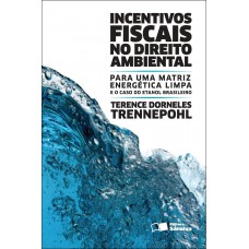 Incentivos Fiscais No Direito Ambiental - 2ª Edição De 2012: Para Uma Matriz Energética Limpa E O Caso Do Etanol Brasileiro