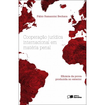 Cooperação Jurídica Internacional Em Matéria Penal - 1ª Edição De 2012: Eficácia Da Prova Produzida No Exterior