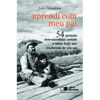 Aprendi Com Meu Pai: 54 Pessoas Bem-sucedidas Contam A Maior Lição Que Receberam De Seu Pai