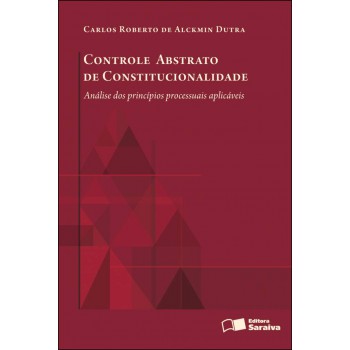 Controle Abstrato De Constitucionalidade - 1ª Edição De 2012: Análise Dos Princípios Processuais Aplicáveis