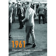 1961: O Brasil Entre A Ditadura E A Guerra Civil