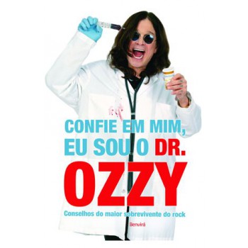 Confie Em Mim, Eu Sou O Dr. Ozzy: Conselhos Do Maior Sobrevivente Do Rock