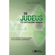 Os Judeus E O Capitalismo Mundial: O Que Explica O Sucesso Judaico Nas Sociedades Capitalistas?