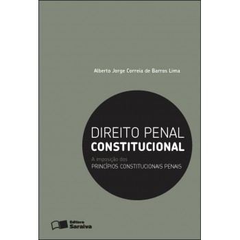 Direito Penal Constitucional: A Imposição Dos Princípios Constitucionais Penais - 1ª Edição De 2012