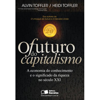 O Futuro Do Capitalismo: A Economia Do Conhecimento E O Significado Da Riqueza No Século Xxi