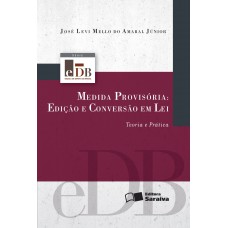 Medida Provisória: Edição E Conversão Em Lei - 2ª Edição De 2012: Teoria E Prática