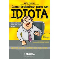 Como Trabalhar Para Um Idiota: Aprenda A Evitar Conflitos Com O Seu Chefe