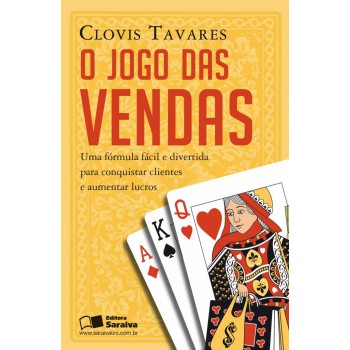 O Jogo Das Vendas: Uma Fórmula Fácil E Divertida Para Conquistar Clientes E Aumentar Lucros