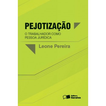 Pejotização: O Trabalhador Como Pessoa Jurídica - 1ª Edição De 2013