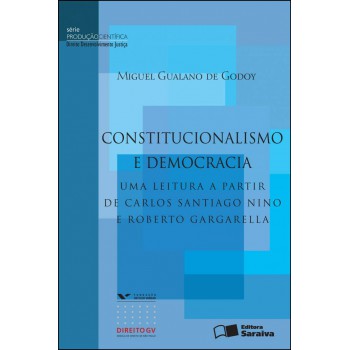 Constitucionalismo E Democracia: Uma Leitura A Partir De Carlos Santiago Nino E Roberto Gargarella - 1ª Edição De 2012: Interações Entre O Direito, A Filosofia, A Política E A Economia