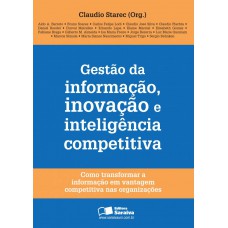 Gestao Da Informação, Inovação E Inteligência Competitiva: Como Transformar A Informação Em Vantagem Competitiva Nas Organizações