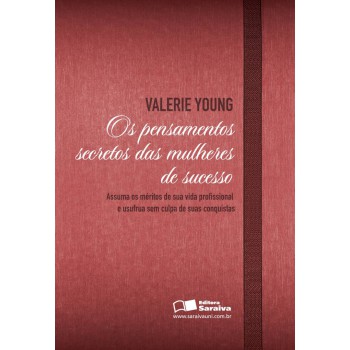 Os Pensamentos Secretos Das Mulheres De Sucesso: Assuma Os Méritos De Sua Vida Profissional E Usufrua Sem Culpa De Suas Conquistas