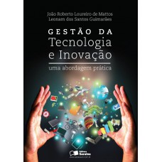 Gestão Da Tecnologia E Inovação: Uma Abordagem Prática