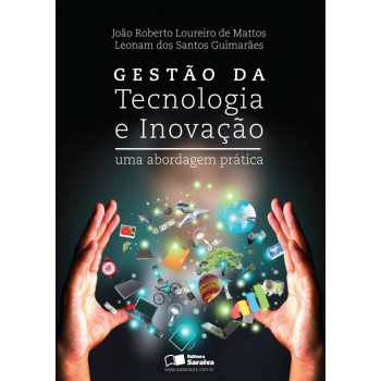 Gestão Da Tecnologia E Inovação: Uma Abordagem Prática