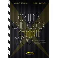 Os Filmes Que Todo Gerente Deve Ver: Aprenda Nos Cinemas O Que Você Precisa Saber Sobre Gestão