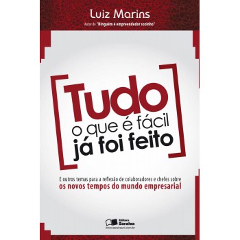 Tudo O Que é Fácil Já Foi Feito: E Outras Reflexões De Colaboradores E Chefes Sobre Os Novos Tempos Do Mundo Empresarial