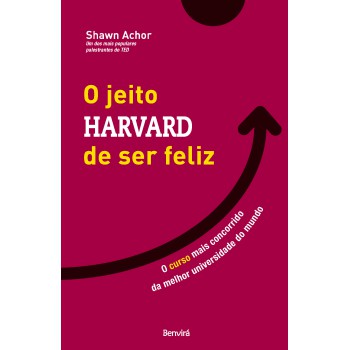 O Jeito Harvard De Ser Feliz: O Curso Mais Concorrido Da Melhor Universidade Do Mundo