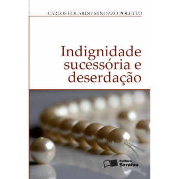 Indignidade Sucessória E Deserdação - 1ª Edição De 2012