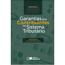 Garantias Dos Contribuintes No Sistema Tributário - 1ª Edição De 2012: Homenagem A Diogo Leite De Campos