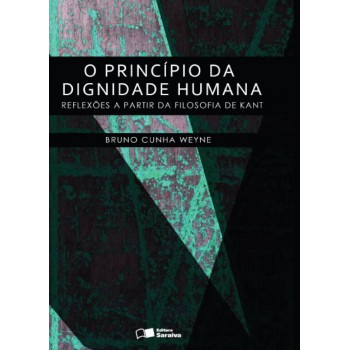 O Princípio Da Dignidade Humana - 1ª Edição De 2013: Reflexões A Partir Da Filosofia De Kant