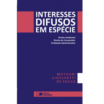 Interesses Difusos Em Espécie - 3ª Edição De 2013: Direito Ambiental, Direito Do Consumidor, Probidade Administrativa