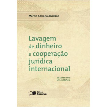 Lavagem De Dinheiro E Cooperação Jurídica Internacional - 1ª Edição De 2012: De Acordo Com A Lei Nº 12.683/2012