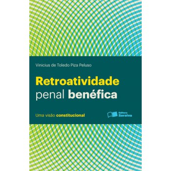 Retroatividade Penal Benéfica: Uma Visão Constitucional - 1ª Edição De 2013