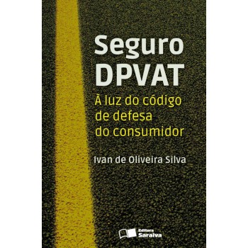 Seguro Dpvat - 1ª Edição De 2013: à Luz Do Código De Defesa Do Consumidor