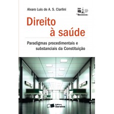 Direito à Saúde - 1ª Edição De 2013: Paradigmas Procedimentais E Substanciais Da Constituição