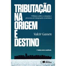 Tributação Na Origem E Destino - 2ª Edição De 2013: Princípios Jurisdicionais Em Processos De Integração Econômica