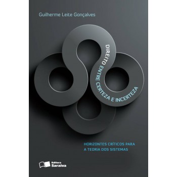 Direito Entre Certeza E Incerteza: Horizontes Críticos Para A Teoria Dos Sistemas - 1ª Edição De 2013