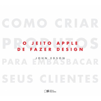 O Jeito Apple De Fazer Design: Como Criar Produtos Para Embasbacar Seus Clientes