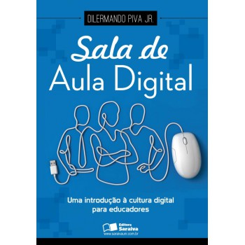 Sala De Aula Digital: Uma Introdução à Cultura Digital Para Educadores