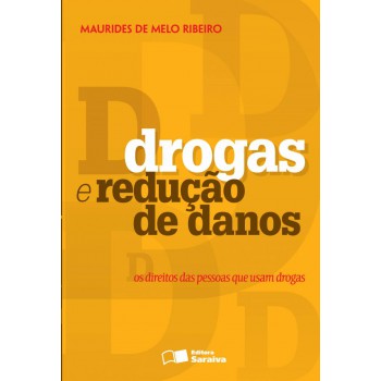 Drogas E Redução De Danos: Os Direitos Das Pessoas Que Usam Drogas - 1ª Edição De 2013