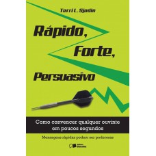 Rápido, Forte, Persuasivo: Como Convencer Qualquer Ouvinte Em Poucos Segundos