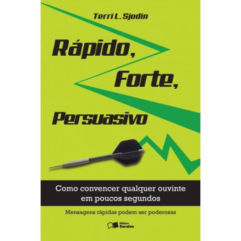 Rápido, Forte, Persuasivo: Como Convencer Qualquer Ouvinte Em Poucos Segundos