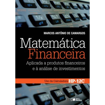 Matemática Financeira: Aplicada A Produtos Financeiros E à Análise De Investimentos