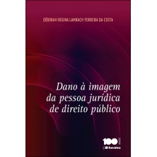 Dano à Imagem Da Pessoa Jurídica De Direito Público - 1ª Edição De 2015