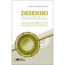 Desenho Industrial: Abuso De Direito No Mercado De Reposição - 1ª Edição De 2014