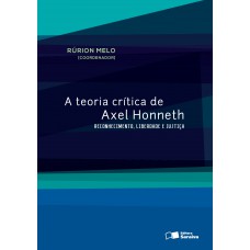 A Teoria Crítica De Axel Honneth: Reconhecimento, Liberdade E Justiça