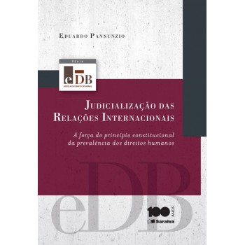 Judicialização Das Relações Internacionais - 1ª Edição De 2014: A Força Do Princípio Constitucional Da Prevalência Dos Direitos Humanos