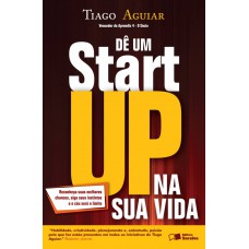 Dê Um Startup Na Sua Vida: Reconheça Suas Melhores Chances, Siga Seus Instintos E O Céu Será O Limite