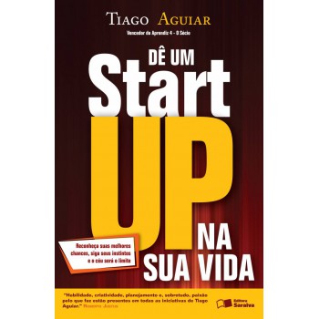 Dê Um Startup Na Sua Vida: Reconheça Suas Melhores Chances, Siga Seus Instintos E O Céu Será O Limite