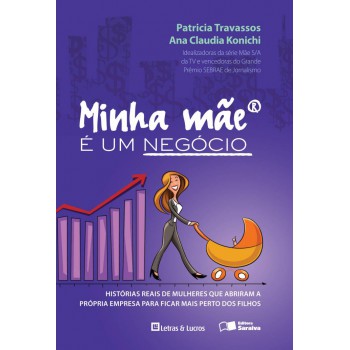 Minha Mãe é Um Negócio: Histórias Reais De Mulheres Que Abriram Suas Empresas Para Ficar Mais Perto Dos Filhos