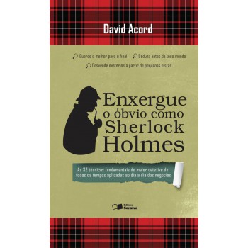 Enxergue O óbvio Como Sherlock Holmes: As 32 Técnicas Fundamentais Do Maior Detetive De Todos Os Tempos Aplicadas Ao Dia A Dia Dos Negócios