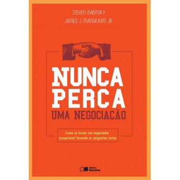 Nunca Perca Uma Negociação: Como Se Tornar Um Negociador Excepcional Fazendo As Perguntas Certas