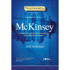 Nos Bastidores Da Mckinsey: A História E A Influência Da Consultoria Mais Admirada Do Mundo