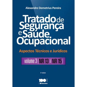 Tratado De Segurança E Saúde Ocupacional: Aspectos Técnicos E Jurídicos - Volume 3 - Nr - 13 A Nr - 15 - 2ª Edição De 2015